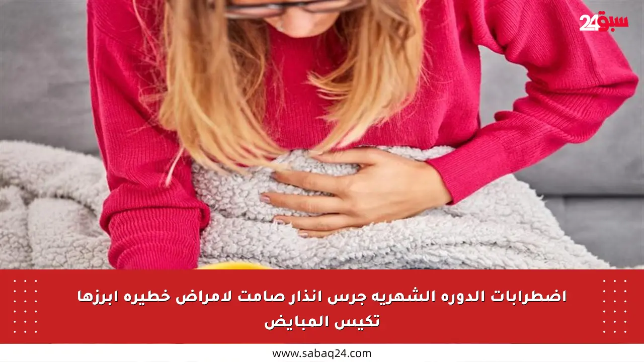 اضطرابات الدورة الشهرية جرس إنذار صامت لأمراض خطيرة أبرزها تكيس المبايض
